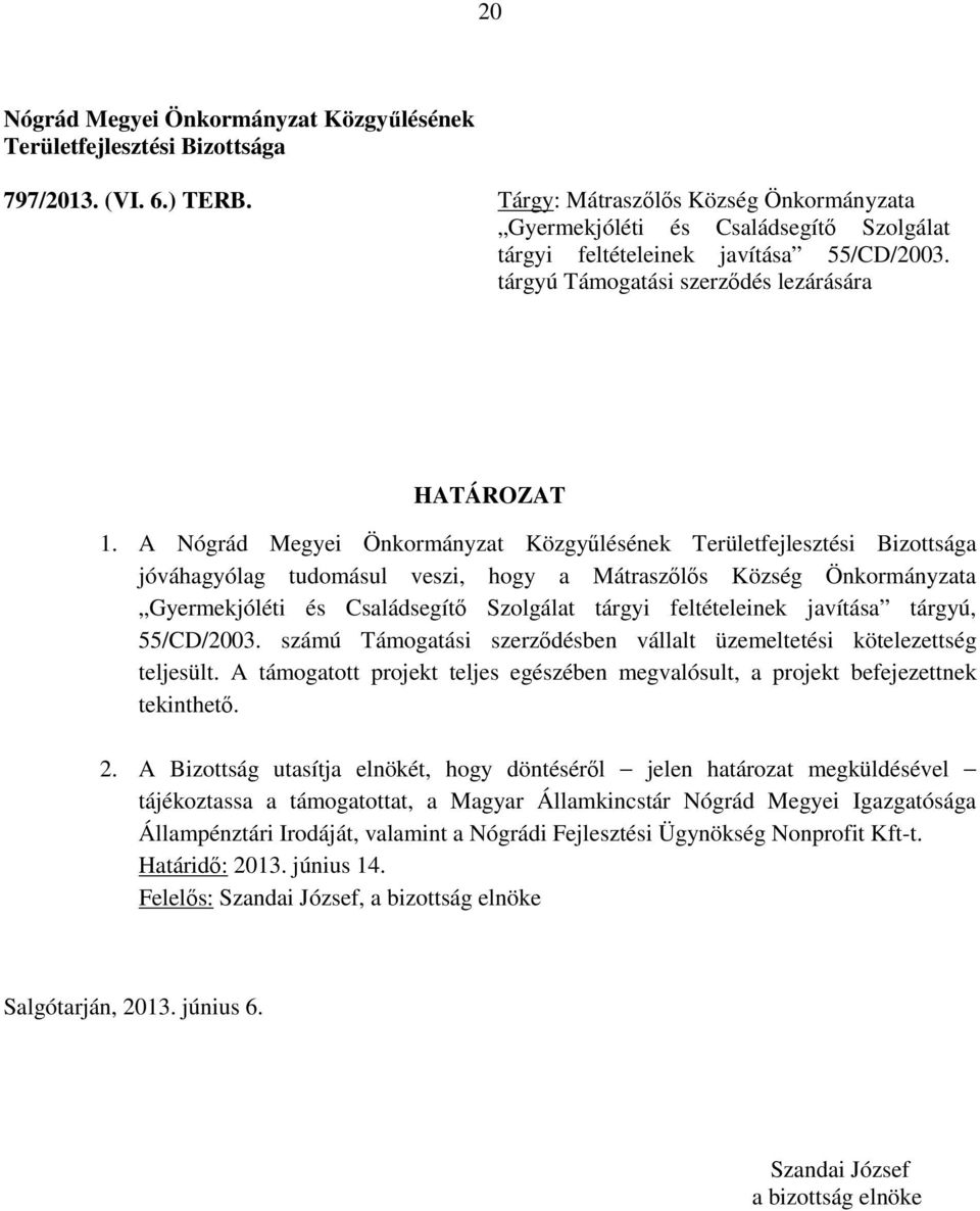 tárgyú Támogatási szerződés lezárására jóváhagyólag tudomásul veszi, hogy a Mátraszőlős Község Önkormányzata Gyermekjóléti és