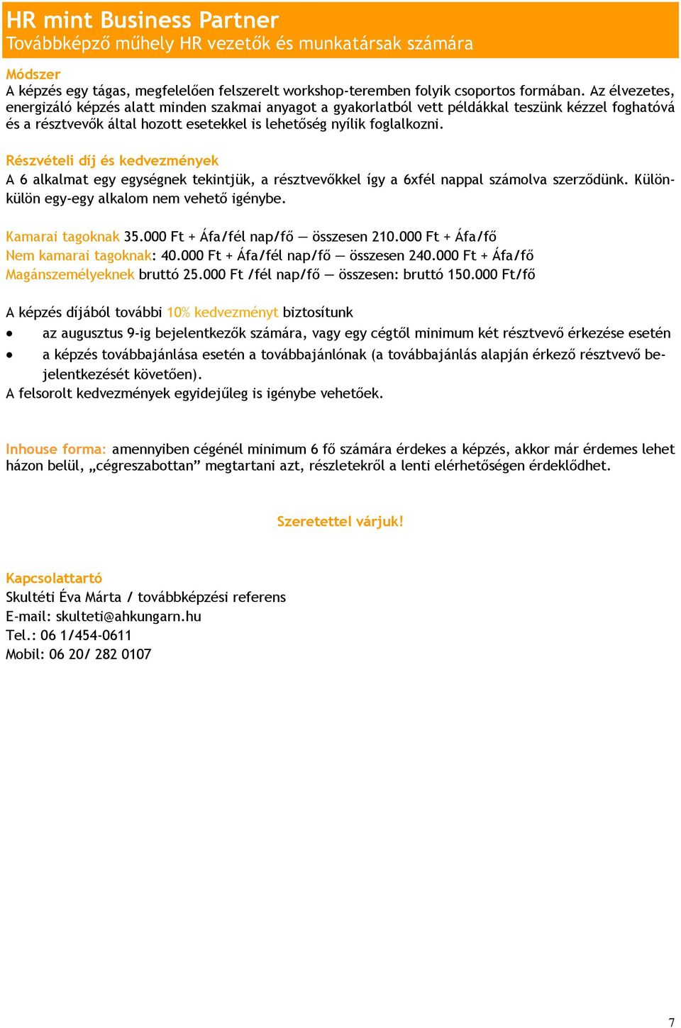 Részvételi díj és kedvezmények A 6 alkalmat egy egységnek tekintjük, a résztvevőkkel így a 6xfél nappal számolva szerződünk. Különkülön egy-egy alkalom nem vehető igénybe. Kamarai tagoknak 35.