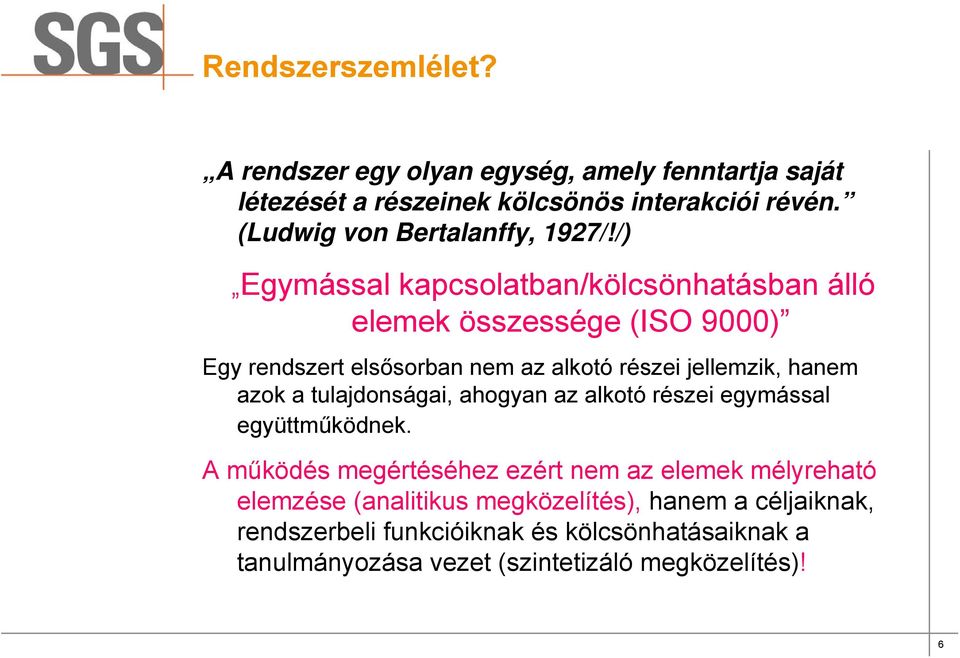 /) Egymással kapcsolatban/kölcsönhatásban álló elemek összessége (ISO 9000) Egy rendszert elsősorban nem az alkotó részei jellemzik, hanem azok