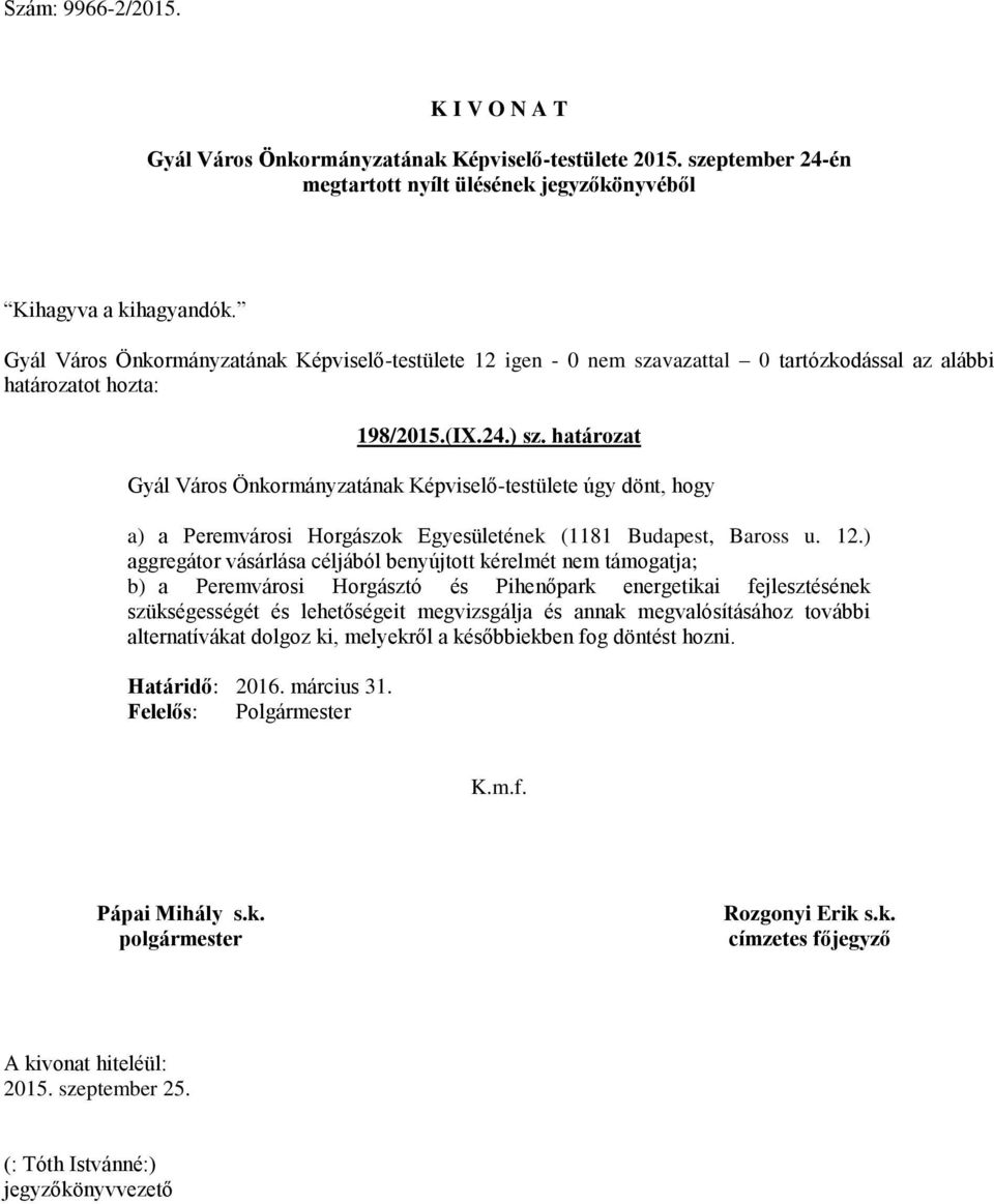 ) aggregátor vásárlása céljából benyújtott kérelmét nem támogatja; b) a Peremvárosi Horgásztó és Pihenőpark energetikai fejlesztésének