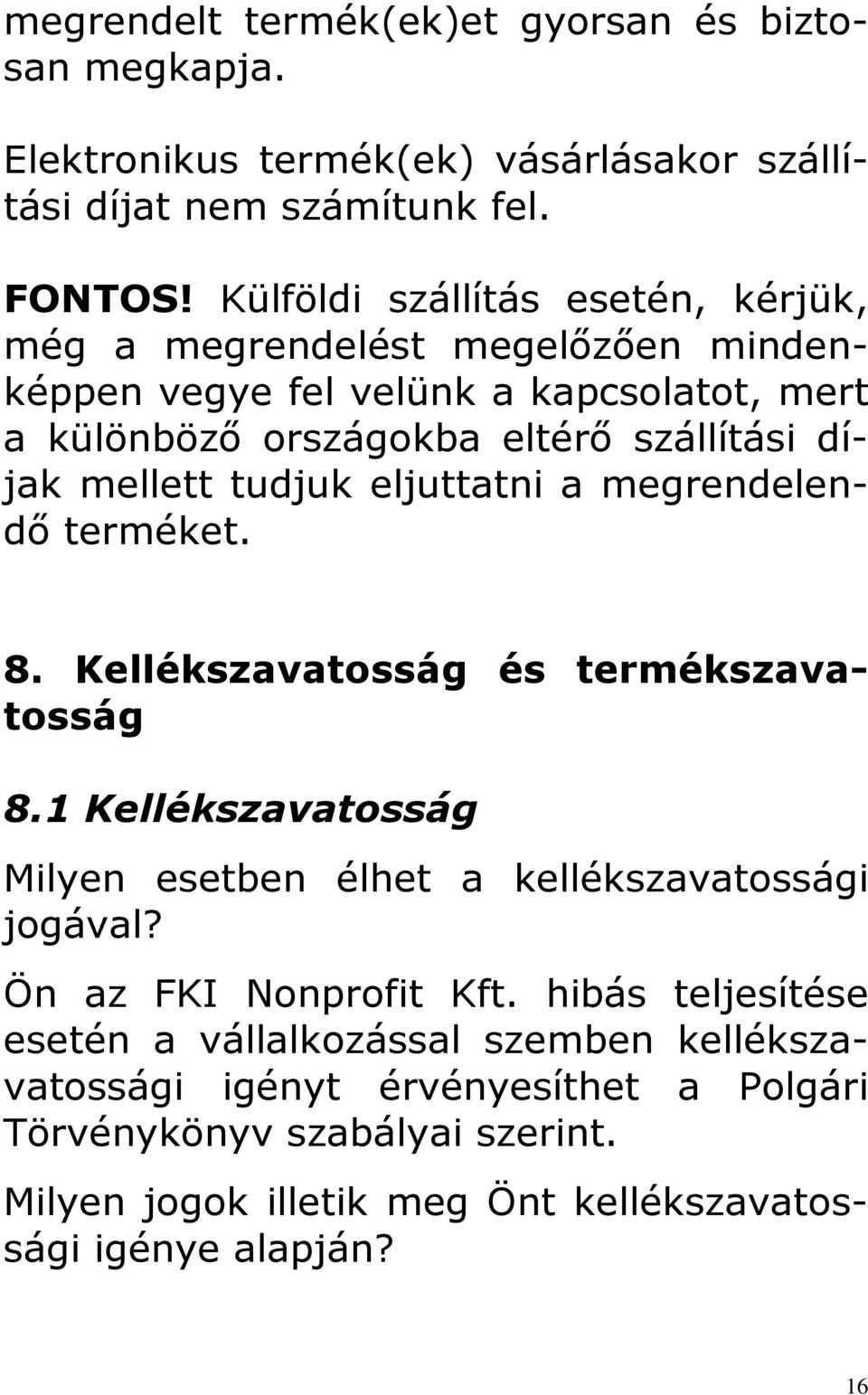 tudjuk eljuttatni a megrendelendő terméket. 8. Kellékszavatosság és termékszavatosság 8.1 Kellékszavatosság Milyen esetben élhet a kellékszavatossági jogával?
