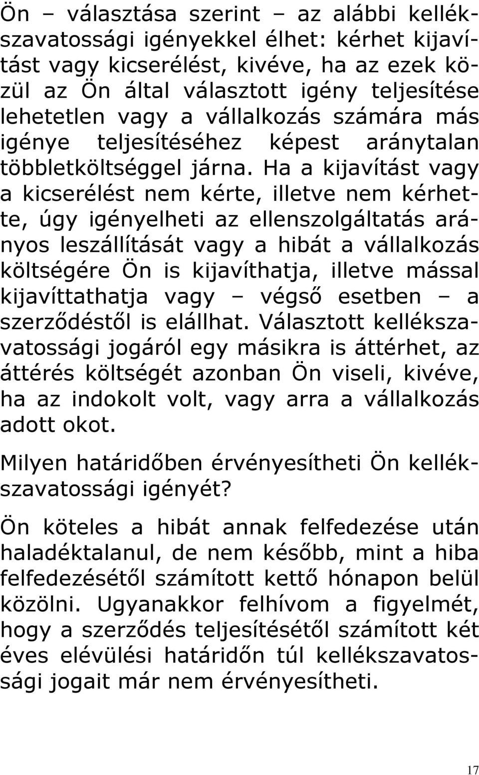 Ha a kijavítást vagy a kicserélést nem kérte, illetve nem kérhette, úgy igényelheti az ellenszolgáltatás arányos leszállítását vagy a hibát a vállalkozás költségére Ön is kijavíthatja, illetve mással