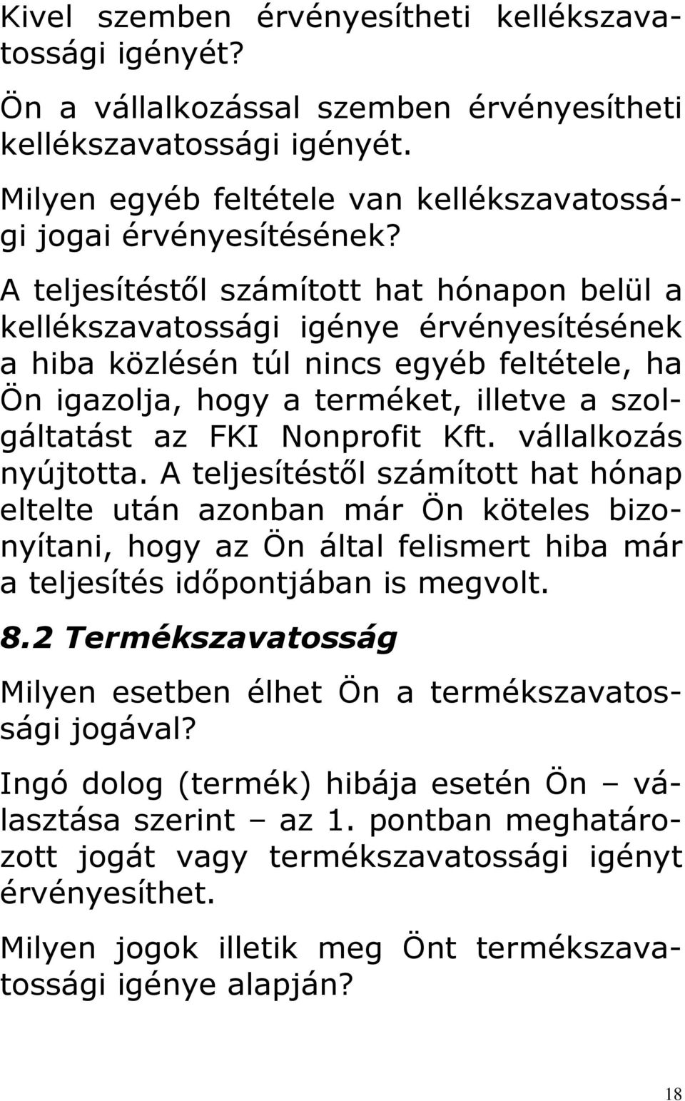 Nonprofit Kft. vállalkozás nyújtotta. A teljesítéstől számított hat hónap eltelte után azonban már Ön köteles bizonyítani, hogy az Ön által felismert hiba már a teljesítés időpontjában is megvolt. 8.