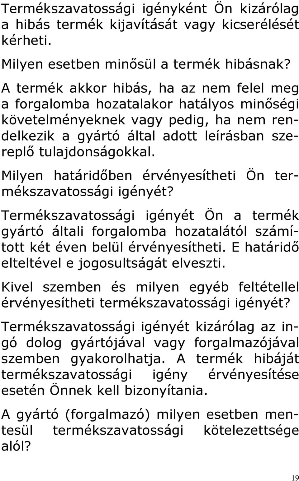 Milyen határidőben érvényesítheti Ön termékszavatossági igényét? Termékszavatossági igényét Ön a termék gyártó általi forgalomba hozatalától számított két éven belül érvényesítheti.