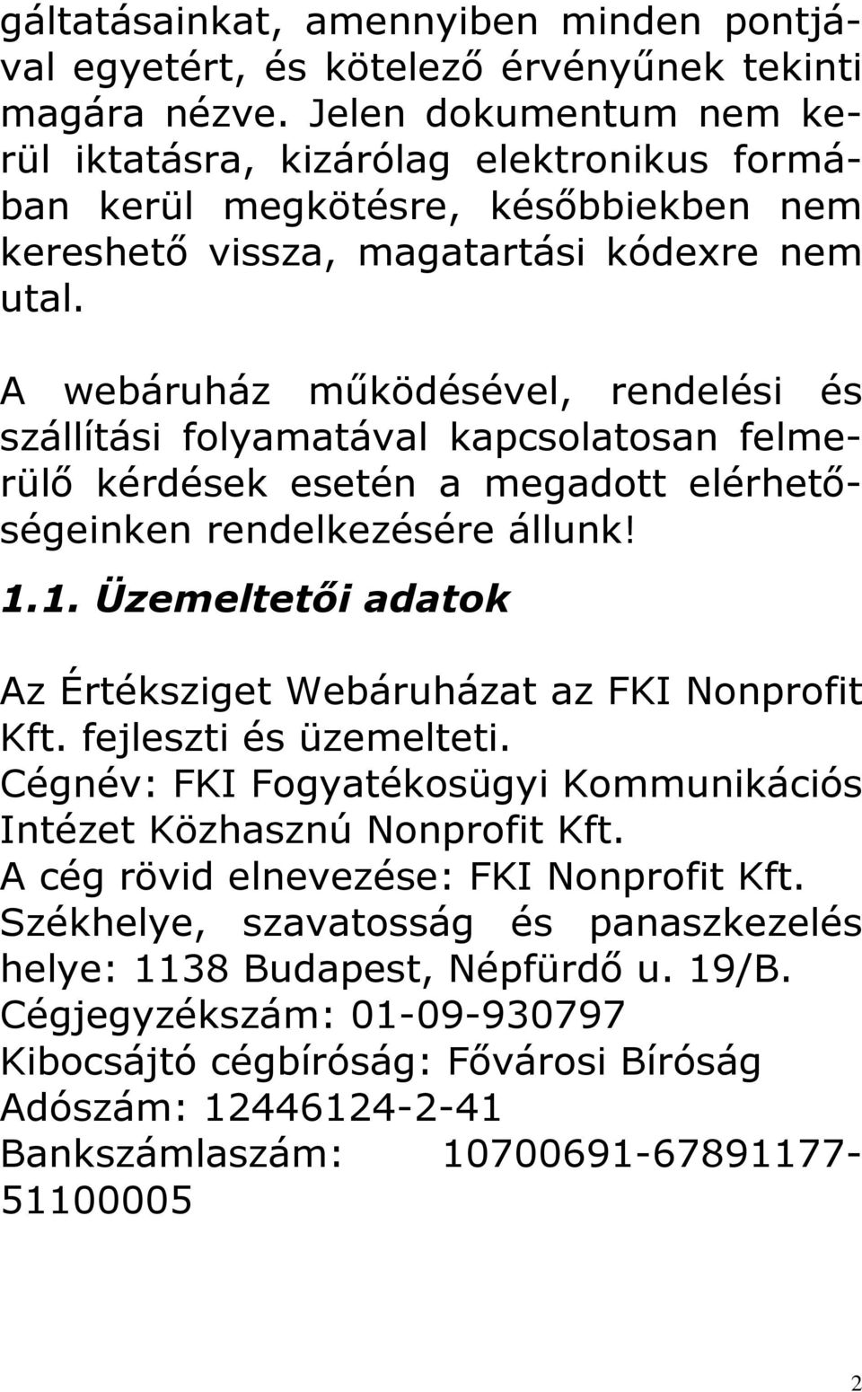 A webáruház működésével, rendelési és szállítási folyamatával kapcsolatosan felmerülő kérdések esetén a megadott elérhetőségeinken rendelkezésére állunk! 1.