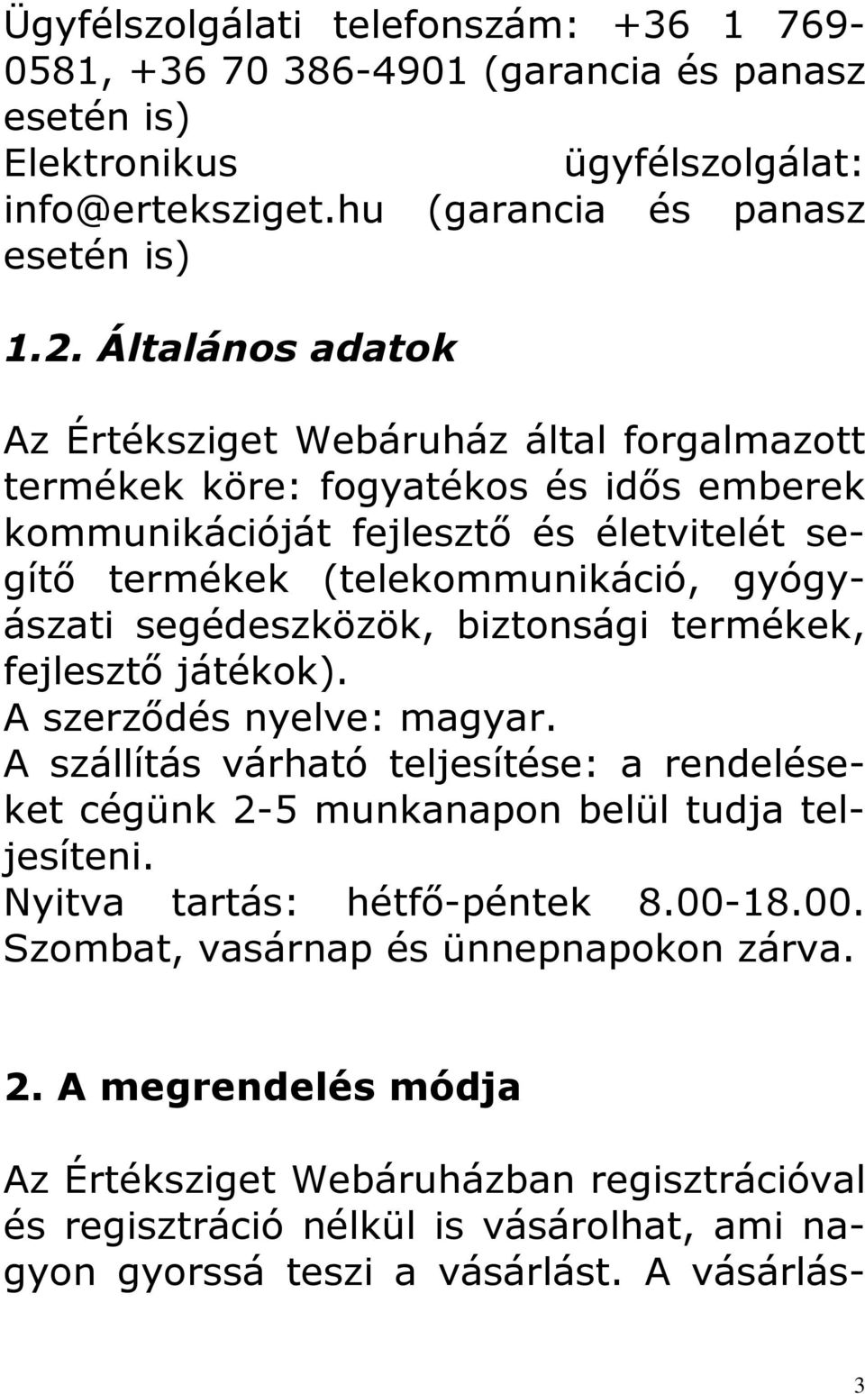segédeszközök, biztonsági termékek, fejlesztő játékok). A szerződés nyelve: magyar. A szállítás várható teljesítése: a rendeléseket cégünk 2-5 munkanapon belül tudja teljesíteni.