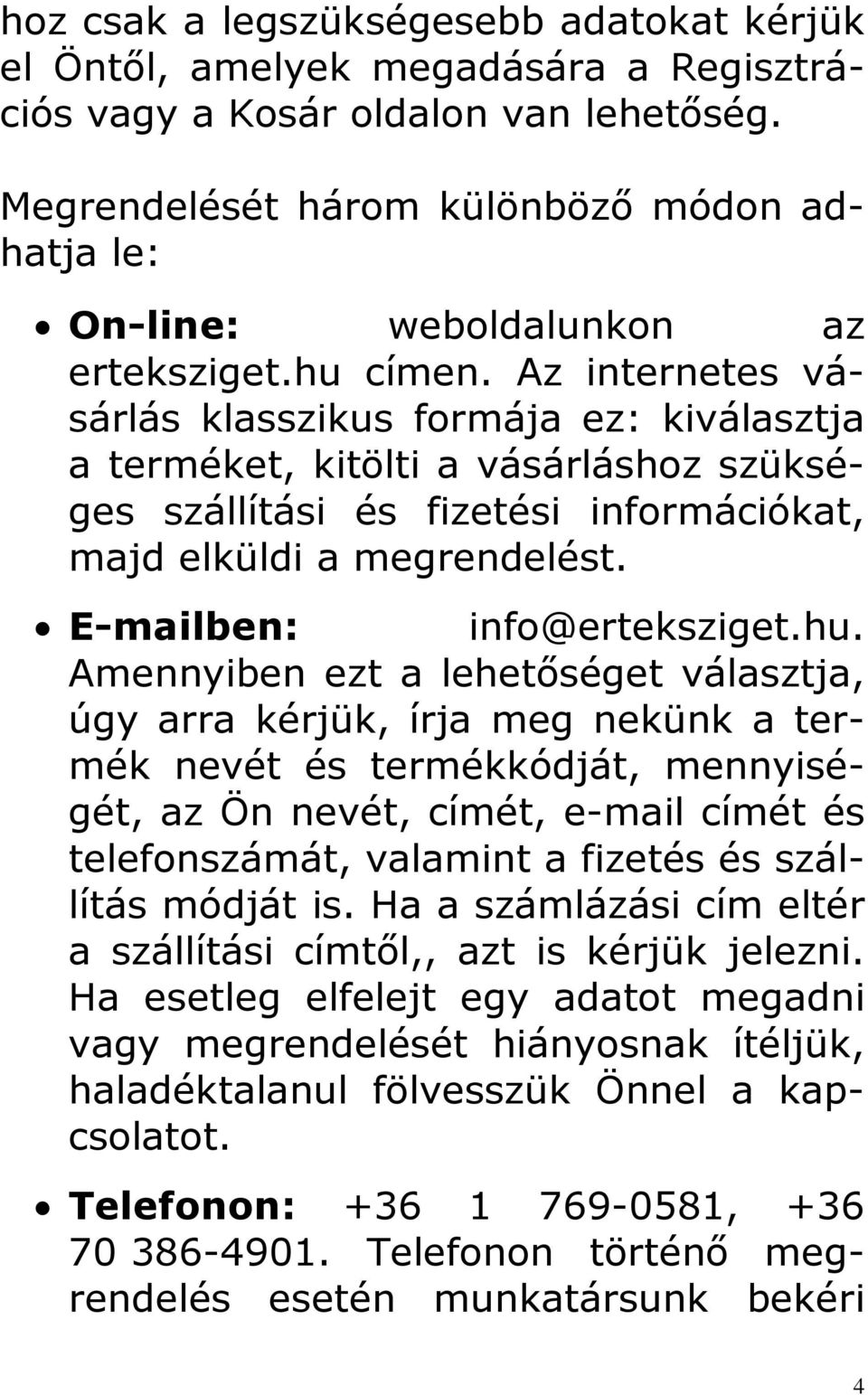 Az internetes vásárlás klasszikus formája ez: kiválasztja a terméket, kitölti a vásárláshoz szükséges szállítási és fizetési információkat, majd elküldi a megrendelést. E-mailben: info@erteksziget.hu.