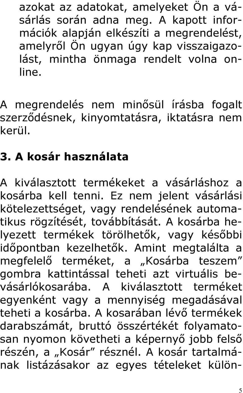 Ez nem jelent vásárlási kötelezettséget, vagy rendelésének automatikus rögzítését, továbbítását. A kosárba helyezett termékek törölhetők, vagy későbbi időpontban kezelhetők.