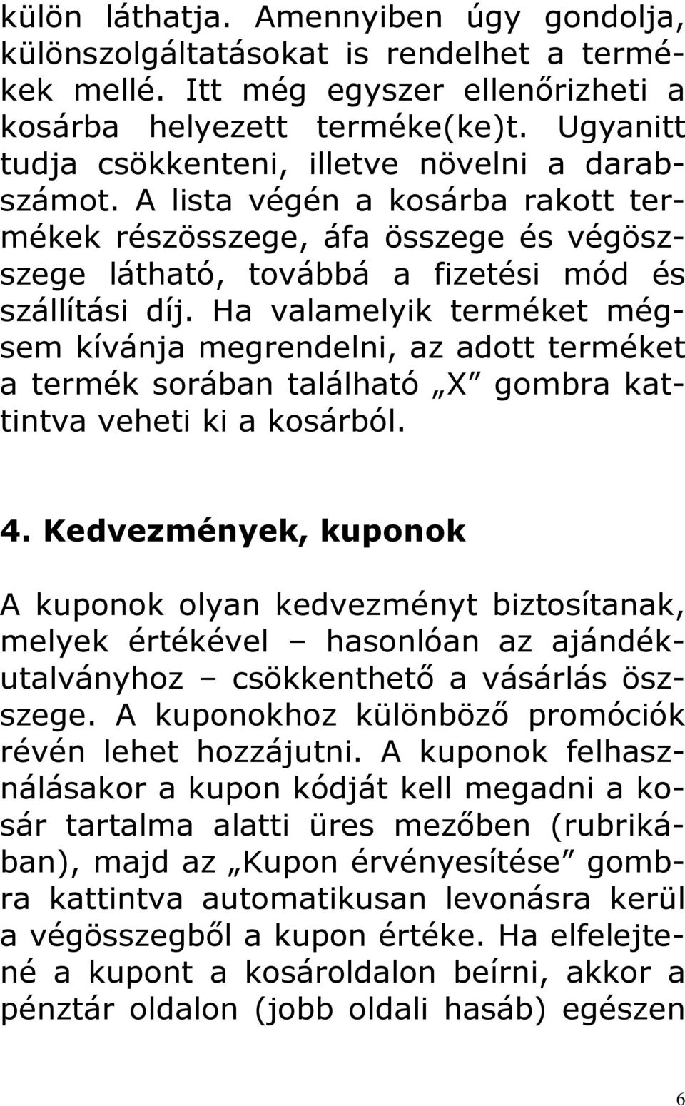 Ha valamelyik terméket mégsem kívánja megrendelni, az adott terméket a termék sorában található X gombra kattintva veheti ki a kosárból. 4.