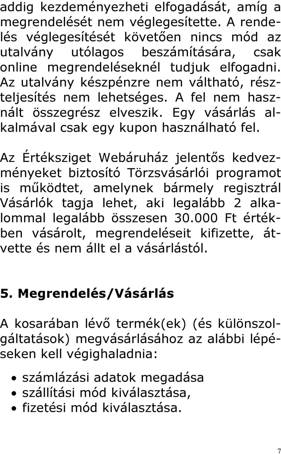 A fel nem használt összegrész elveszik. Egy vásárlás alkalmával csak egy kupon használható fel.