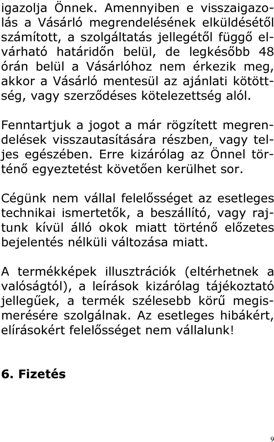 a Vásárló mentesül az ajánlati kötöttség, vagy szerződéses kötelezettség alól. Fenntartjuk a jogot a már rögzített megrendelések visszautasítására részben, vagy teljes egészében.