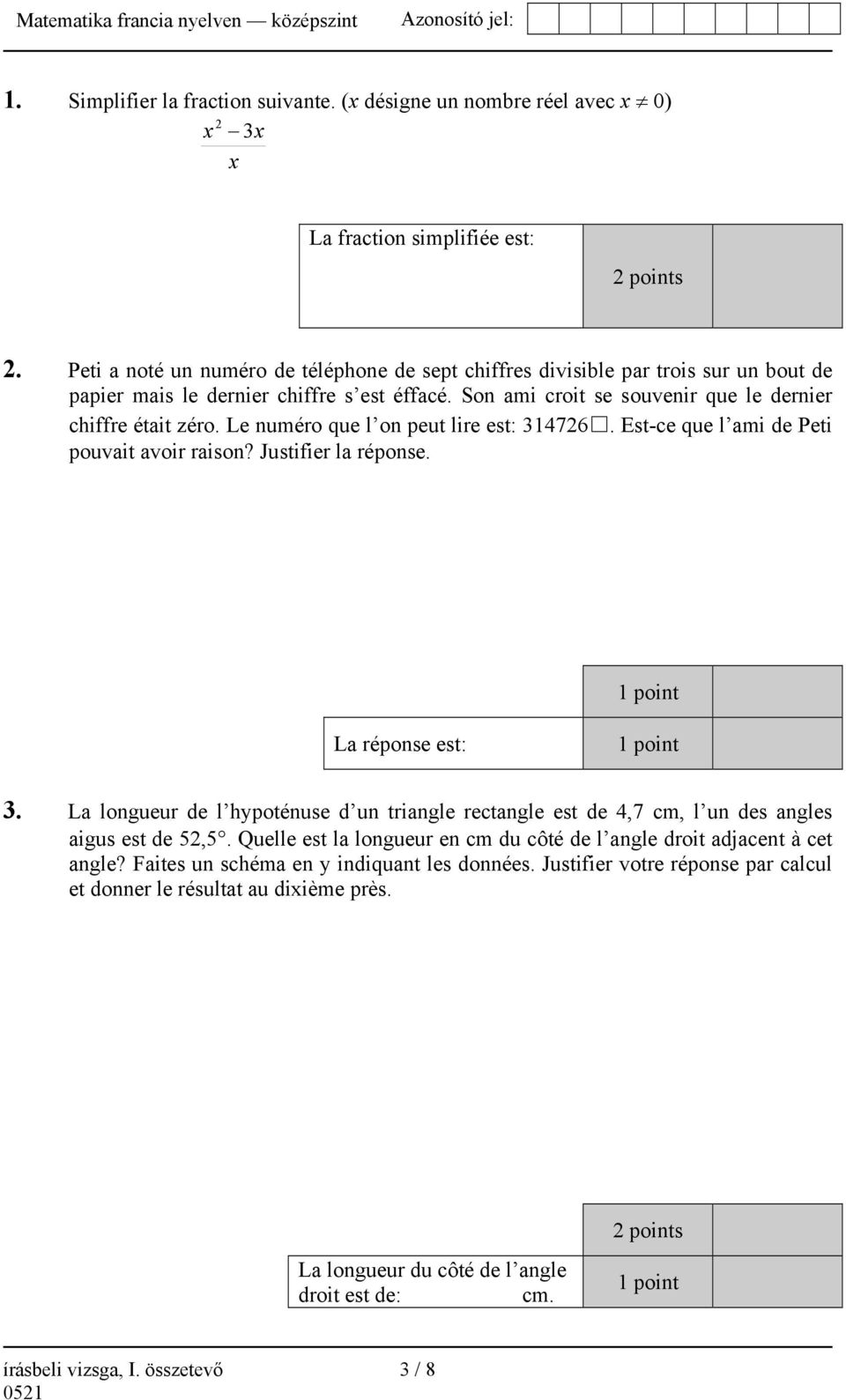 Le numéro que l on peut lire est: 314726. Est-ce que l ami de Peti pouvait avoir raison? Justifier la réponse. 1 point La réponse est: 1 point 3.