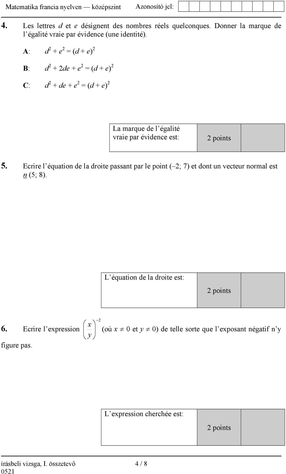 Ecrire l équation de la droite passant par le point ( 2; 7) et dont un vecteur normal est n (5; 8). L équation de la droite est: 2 points 6.
