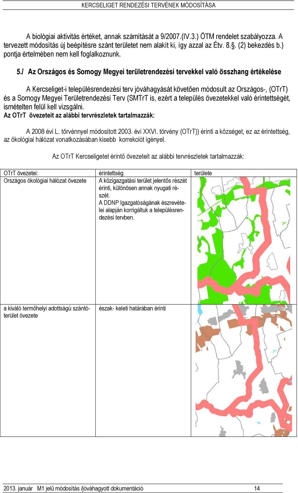 / Az Országos és Somogy Megyei területrendezési tervekkel való összhang értékelése A Kercseliget-i településrendezési terv jóváhagyását követıen módosult az Országos-, (OTrT) és a Somogy Megyei