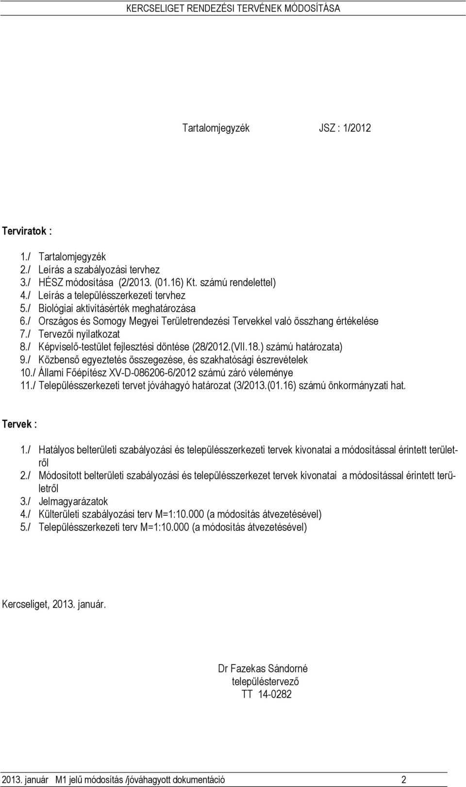 (VII.18.) számú határozata) 9./ Közbensı egyeztetés összegezése, és szakhatósági észrevételek 10./ Állami Fıépítész XV-D-086206-6/2012 számú záró véleménye 11.