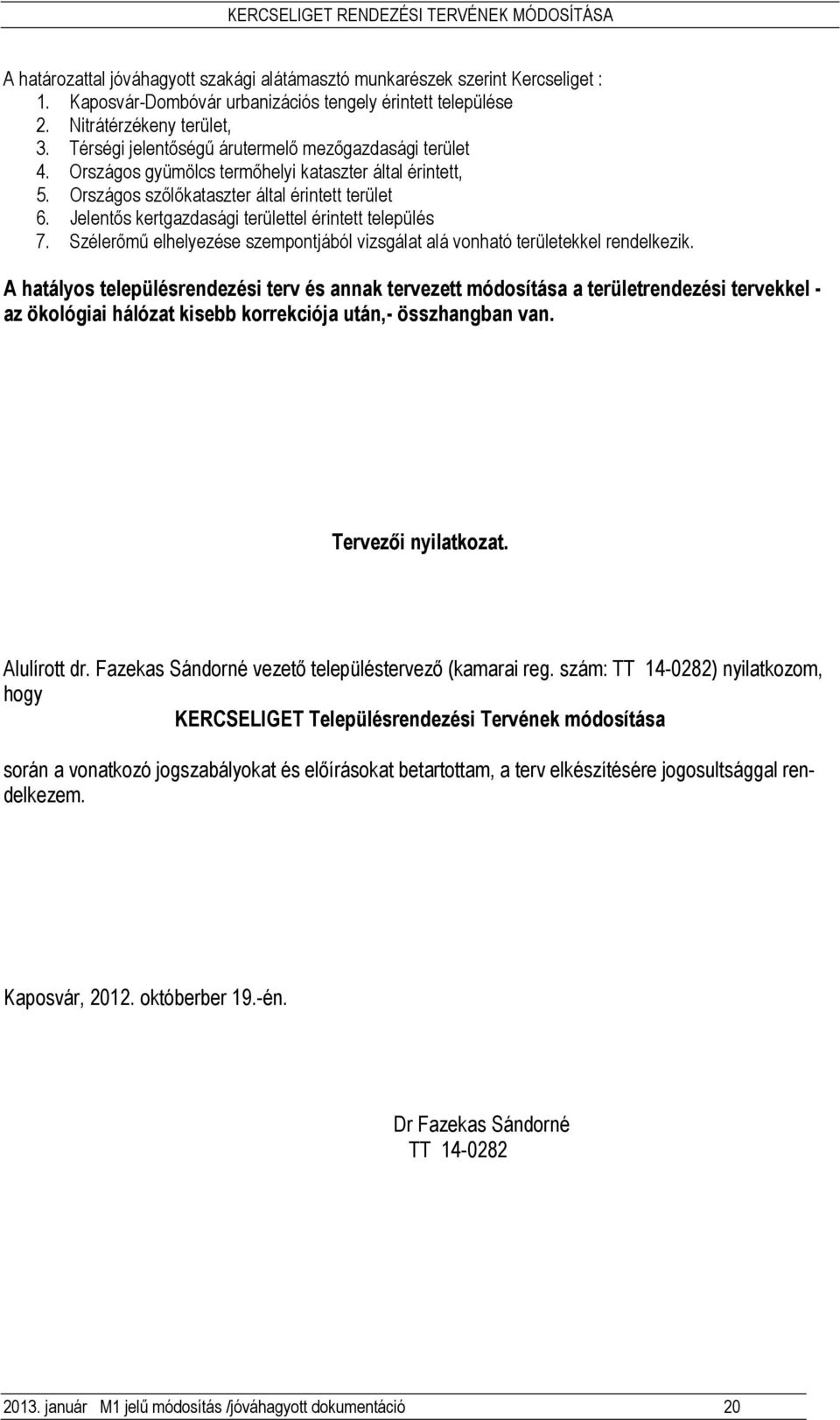 Jelentıs kertgazdasági területtel érintett település 7. Szélerımő elhelyezése szempontjából vizsgálat alá vonható területekkel rendelkezik.