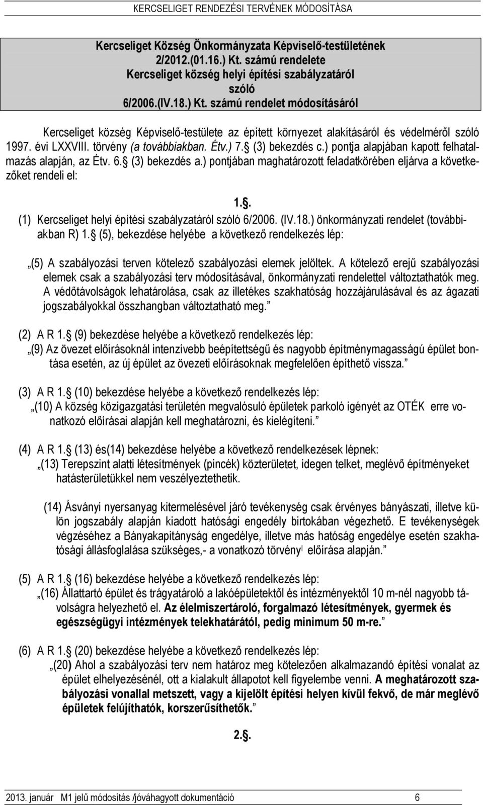 számú rendelet módosításáról Kercseliget község Képviselı-testülete az épített környezet alakításáról és védelmérıl szóló 1997. évi LXXVIII. törvény (a továbbiakban. Étv.) 7. (3) bekezdés c.