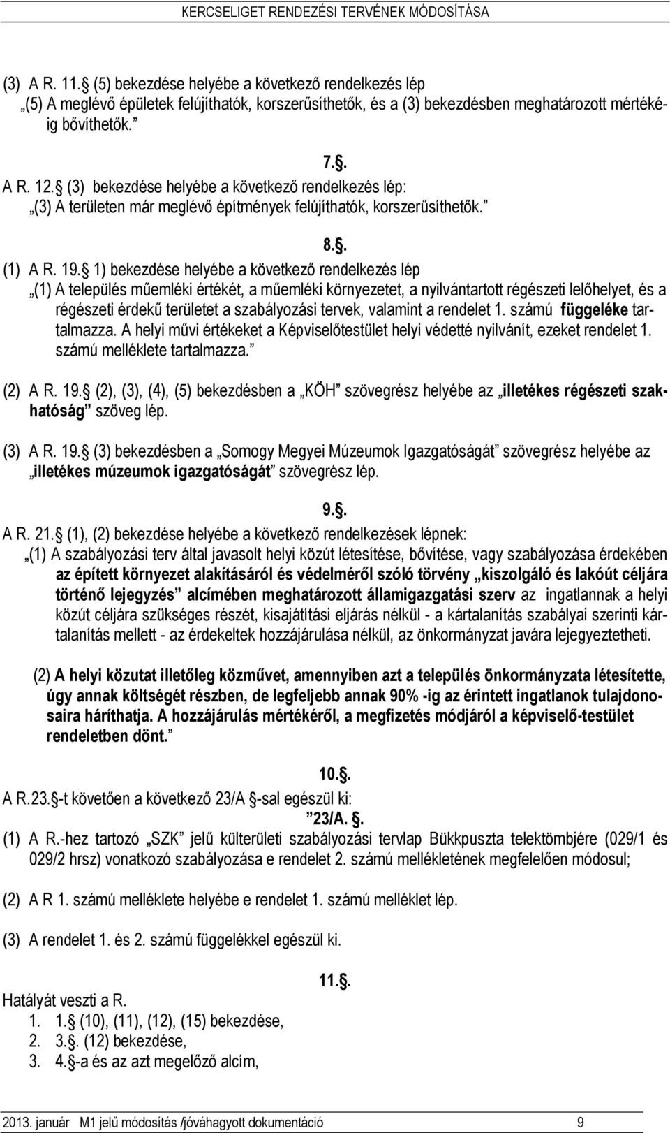 1) bekezdése helyébe a következı rendelkezés lép (1) A település mőemléki értékét, a mőemléki környezetet, a nyilvántartott régészeti lelıhelyet, és a régészeti érdekő területet a szabályozási