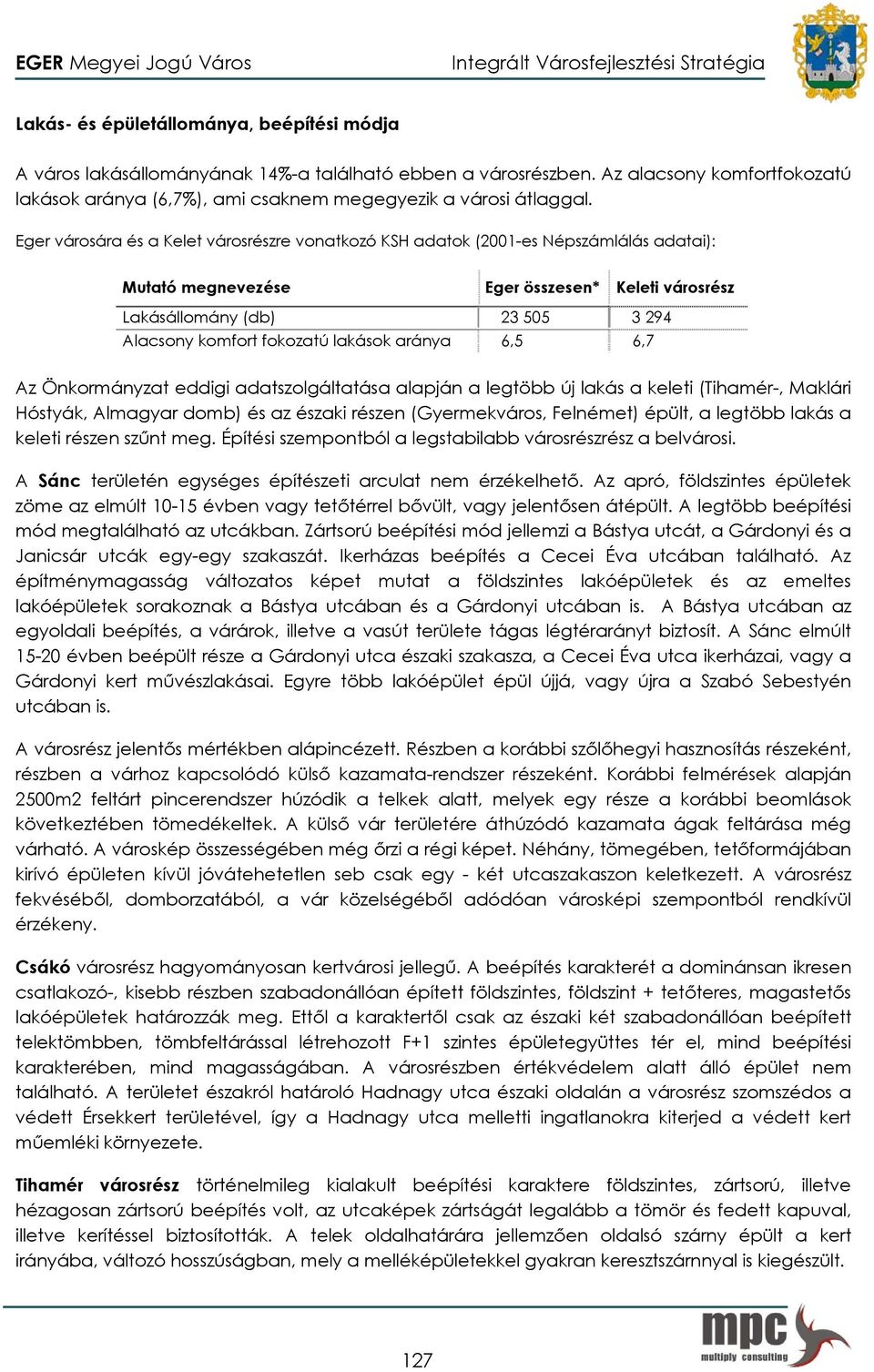 lakások aránya 6,5 6,7 Az Önkormányzat eddigi adatszolgáltatása alapján a legtöbb új lakás a keleti (Tihamér-, Maklári Hóstyák, Almagyar domb) és az északi részen (Gyermekváros, Felnémet) épült, a