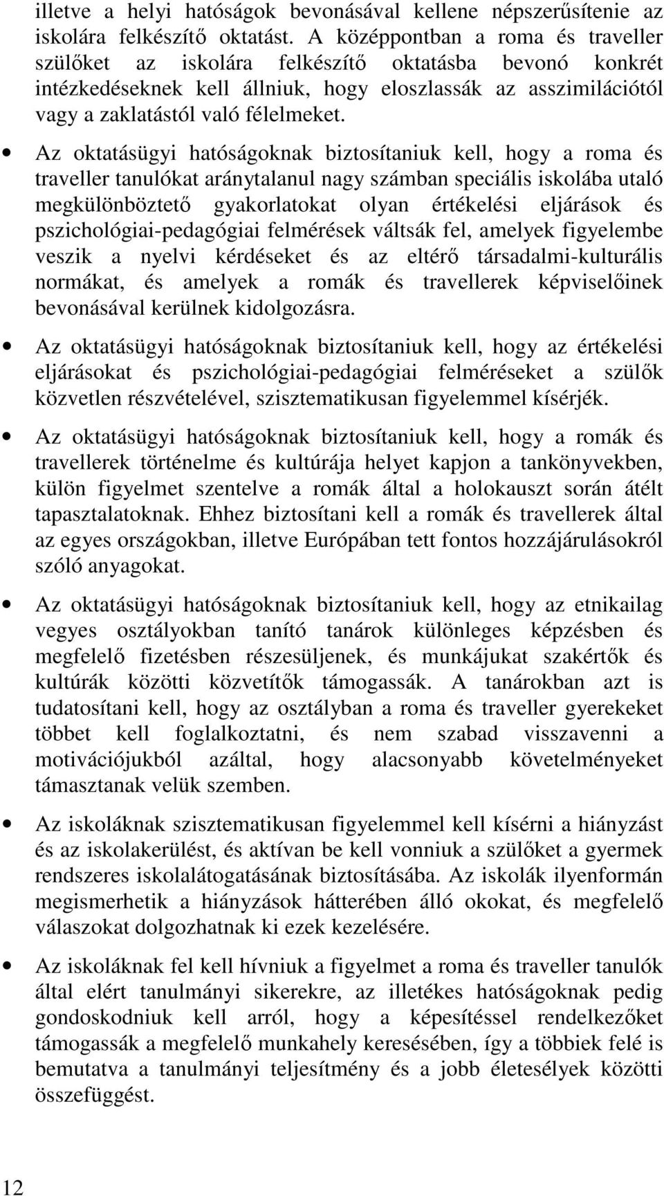 Az oktatásügyi hatóságoknak biztosítaniuk kell, hogy a roma és traveller tanulókat aránytalanul nagy számban speciális iskolába utaló megkülönböztető gyakorlatokat olyan értékelési eljárások és