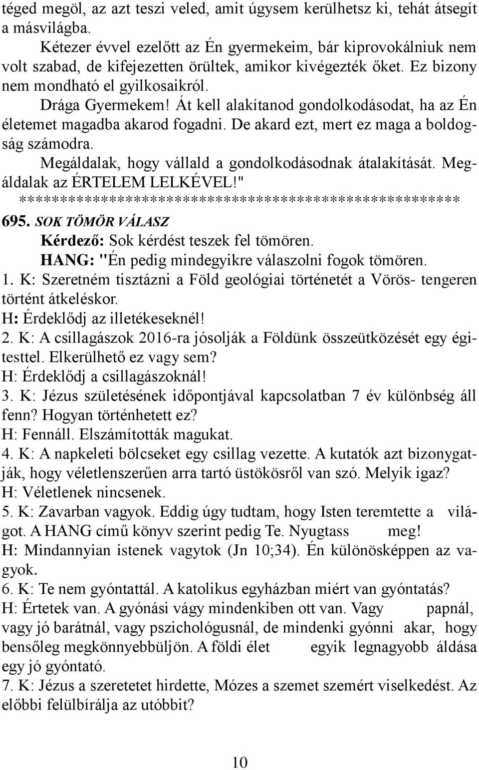 Át kell alakítanod gondolkodásodat, ha az Én életemet magadba akarod fogadni. De akard ezt, mert ez maga a boldogság számodra. Megáldalak, hogy vállald a gondolkodásodnak átalakítását.