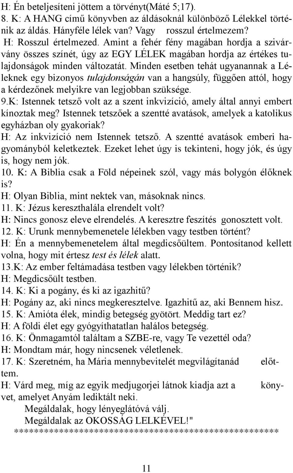 Minden esetben tehát ugyanannak a Léleknek egy bizonyos tulajdonságán van a hangsúly, függően attól, hogy a kérdezőnek melyikre van legjobban szüksége. 9.