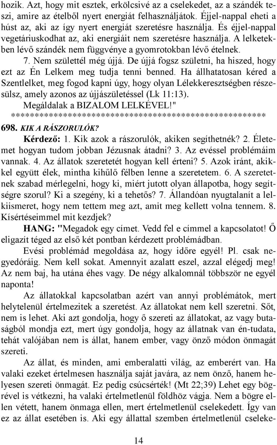 A lelketekben lévő szándék nem függvénye a gyomrotokban lévő ételnek. 7. Nem születtél még újjá. De újjá fogsz születni, ha hiszed, hogy ezt az Én Lelkem meg tudja tenni benned.