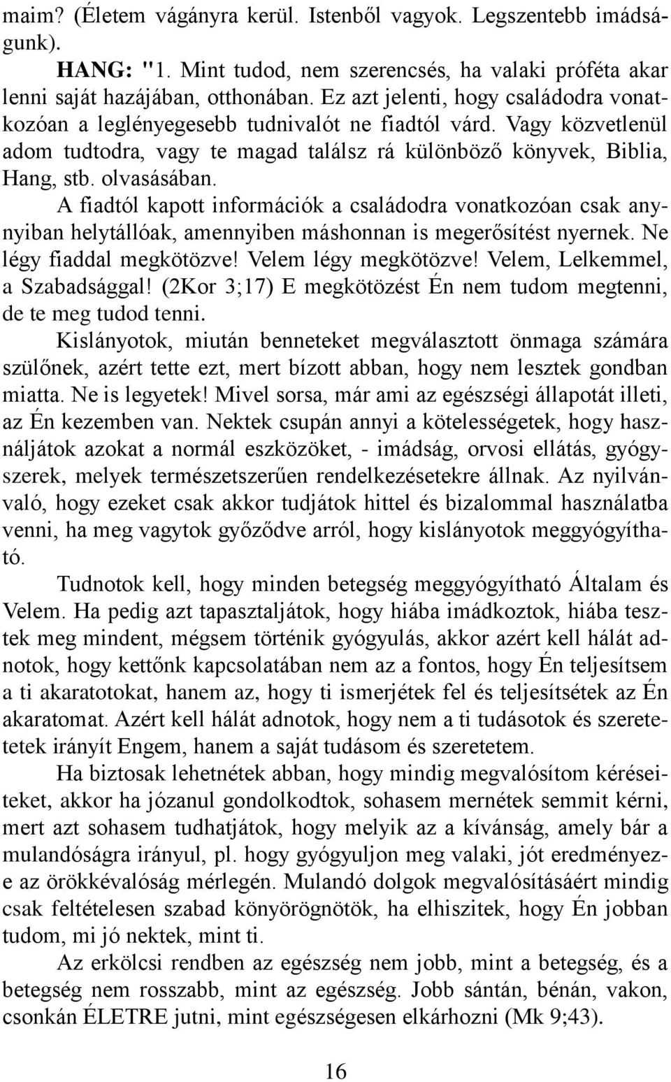 A fiadtól kapott információk a családodra vonatkozóan csak anynyiban helytállóak, amennyiben máshonnan is megerősítést nyernek. Ne légy fiaddal megkötözve! Velem légy megkötözve!