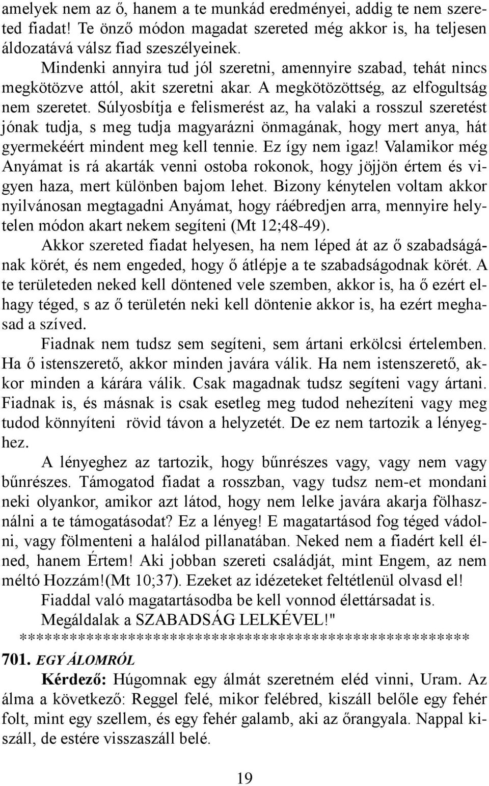 Súlyosbítja e felismerést az, ha valaki a rosszul szeretést jónak tudja, s meg tudja magyarázni önmagának, hogy mert anya, hát gyermekéért mindent meg kell tennie. Ez így nem igaz!