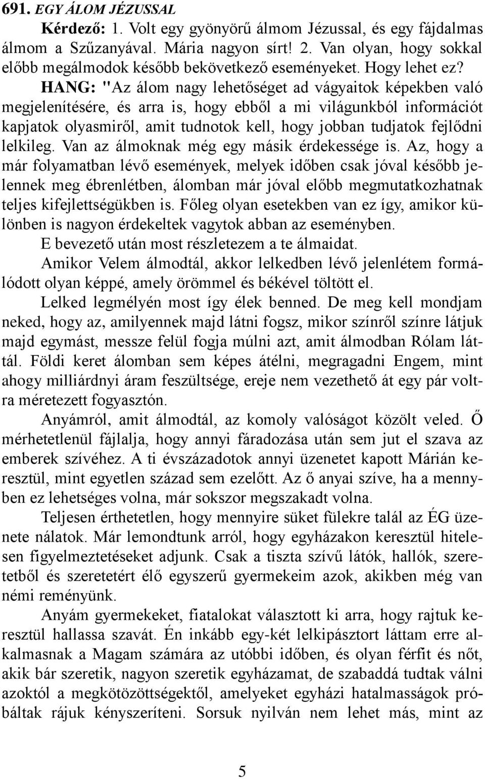 HANG: "Az álom nagy lehetőséget ad vágyaitok képekben való megjelenítésére, és arra is, hogy ebből a mi világunkból információt kapjatok olyasmiről, amit tudnotok kell, hogy jobban tudjatok fejlődni