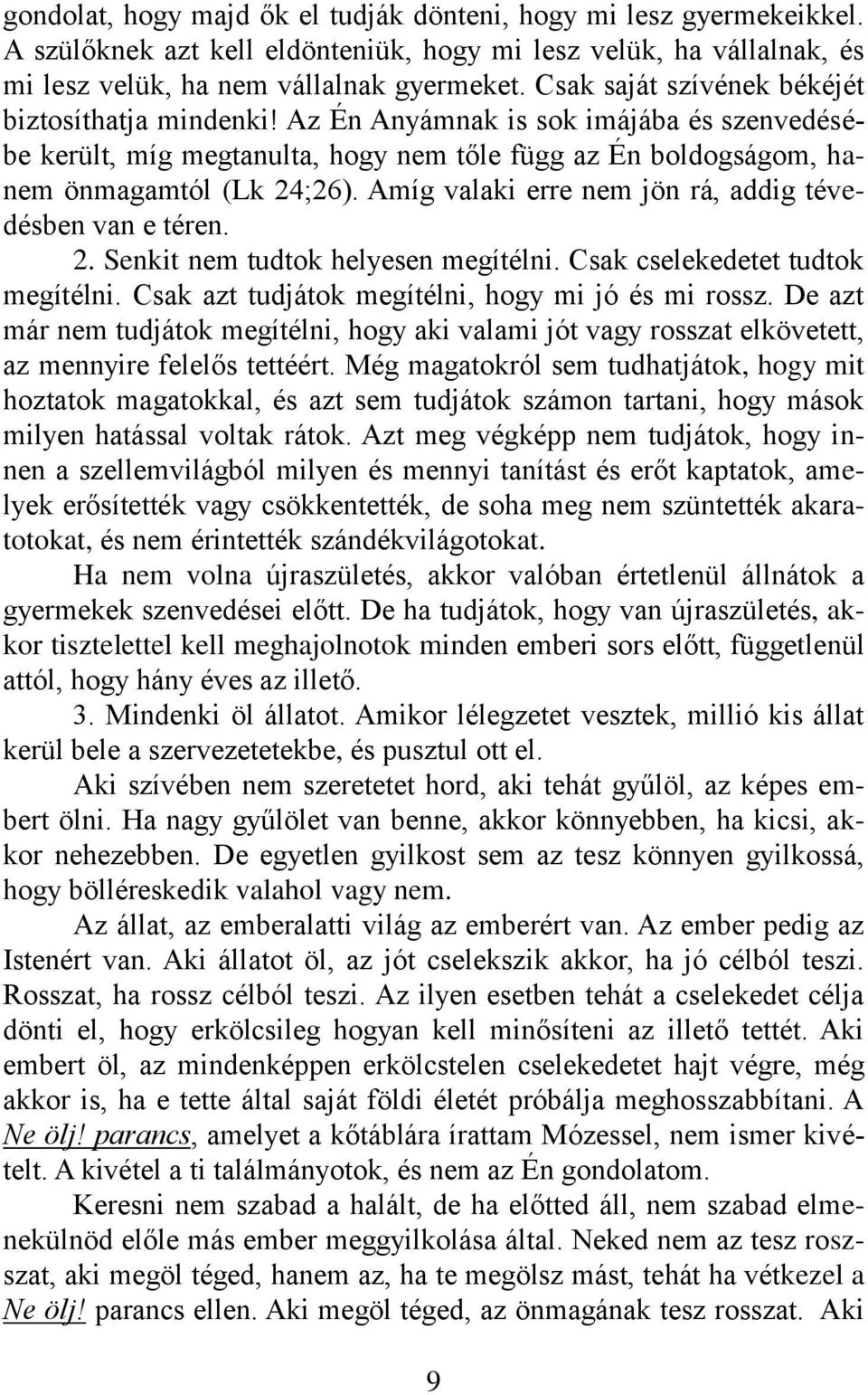 Amíg valaki erre nem jön rá, addig tévedésben van e téren. 2. Senkit nem tudtok helyesen megítélni. Csak cselekedetet tudtok megítélni. Csak azt tudjátok megítélni, hogy mi jó és mi rossz.