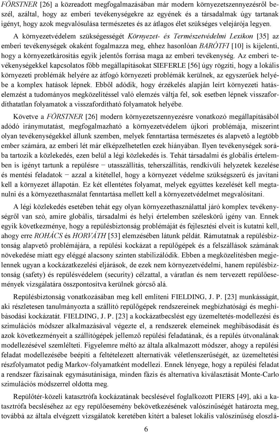 A környezetvédelem szükségességét Környezet- és Természetvédelmi Lexikon [35] az emberi tevékenységek okaként fogalmazza meg, ehhez hasonlóan BARÓTFI [10] is kijelenti, hogy a környezetkárosítás