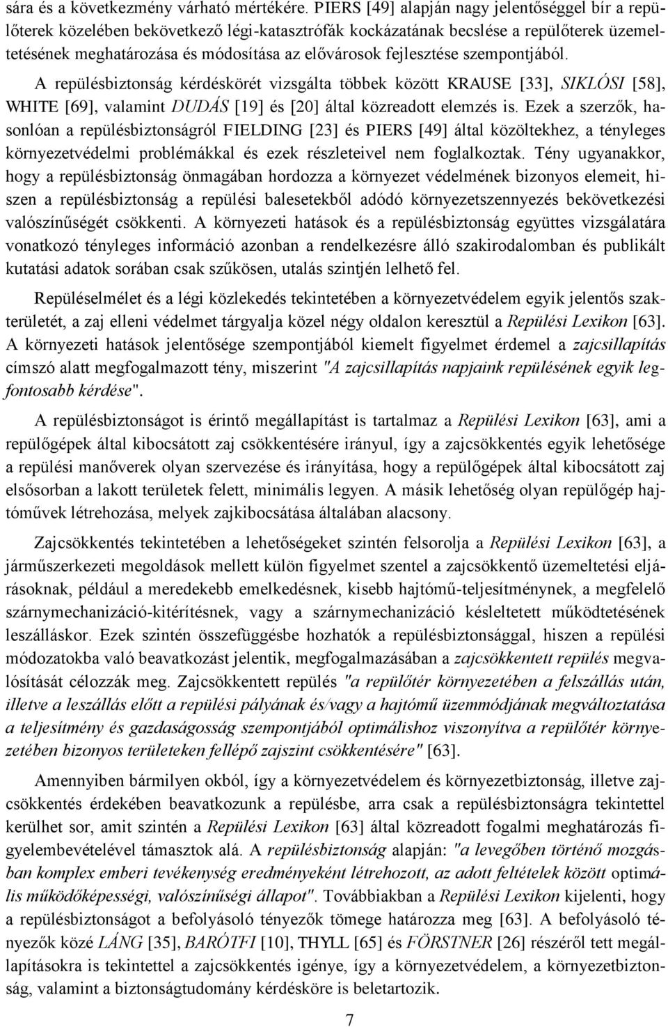 fejlesztése szempontjából. A repülésbiztonság kérdéskörét vizsgálta többek között KRAUSE [33], SIKLÓSI [58], WHITE [69], valamint DUDÁS [19] és [20] által közreadott elemzés is.