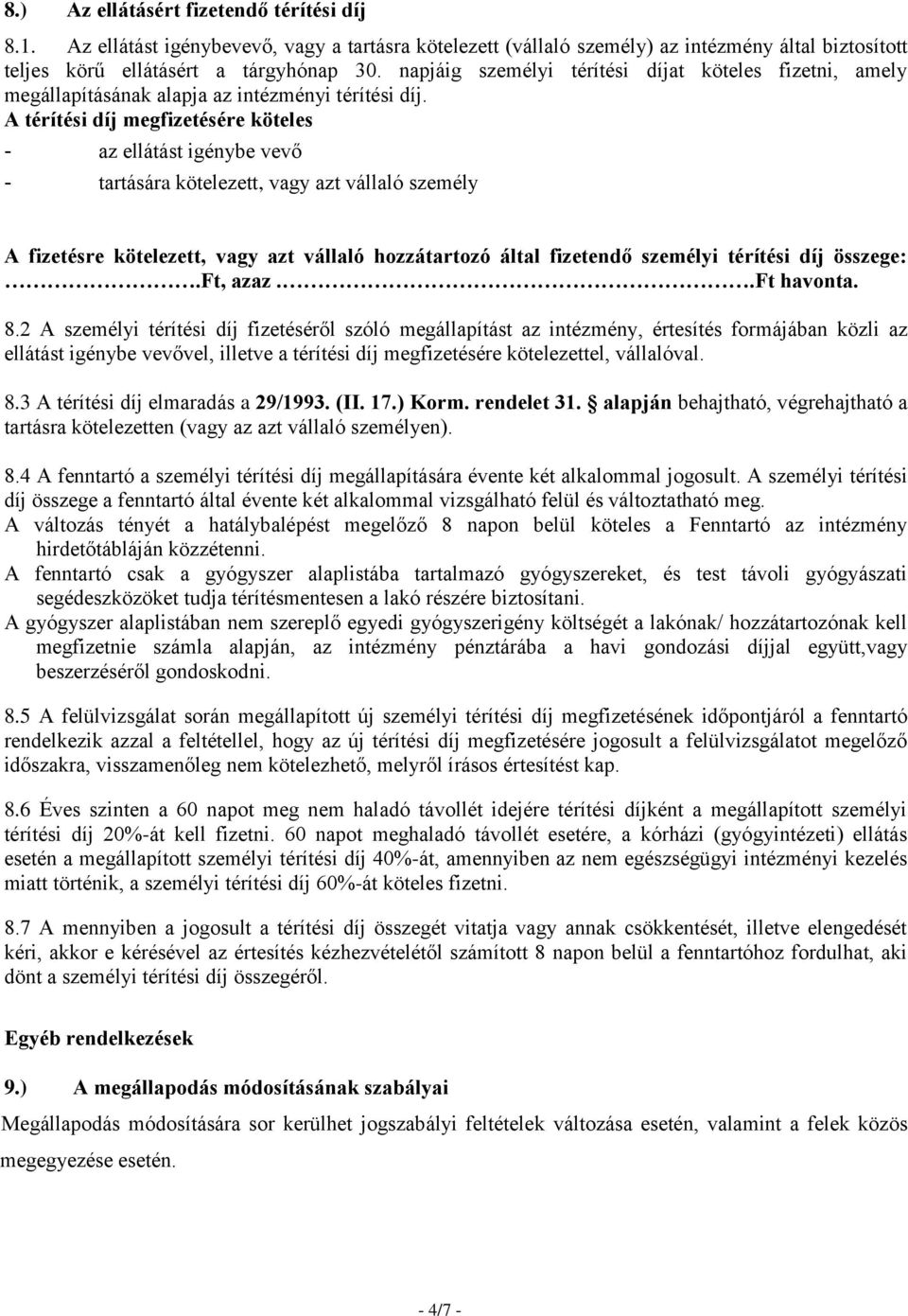 A térítési díj megfizetésére köteles - az ellátást igénybe vevő - tartására kötelezett, vagy azt vállaló személy A fizetésre kötelezett, vagy azt vállaló hozzátartozó által fizetendő személyi