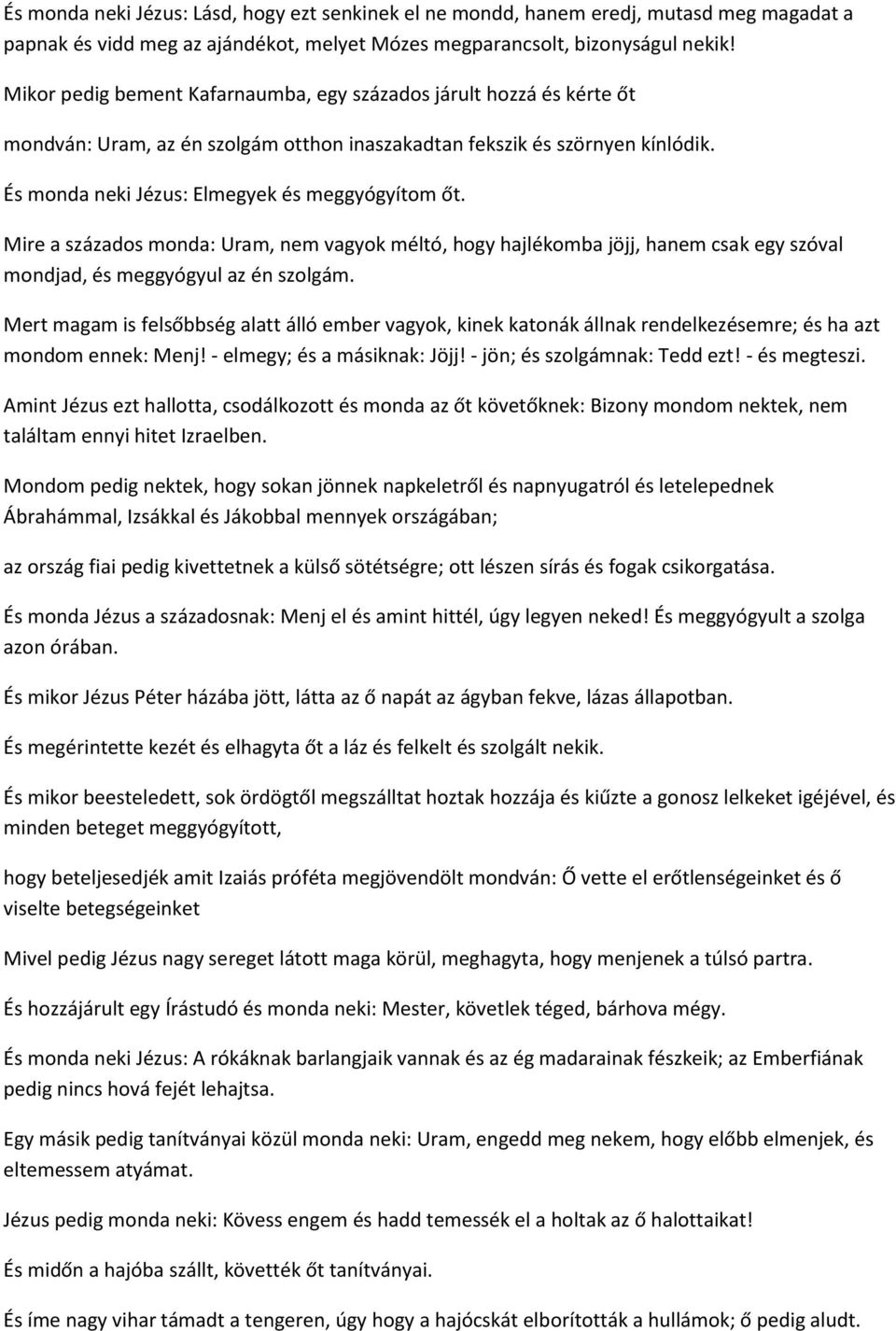 Mire a százados monda: Uram, nem vagyok méltó, hogy hajlékomba jöjj, hanem csak egy szóval mondjad, és meggyógyul az én szolgám.