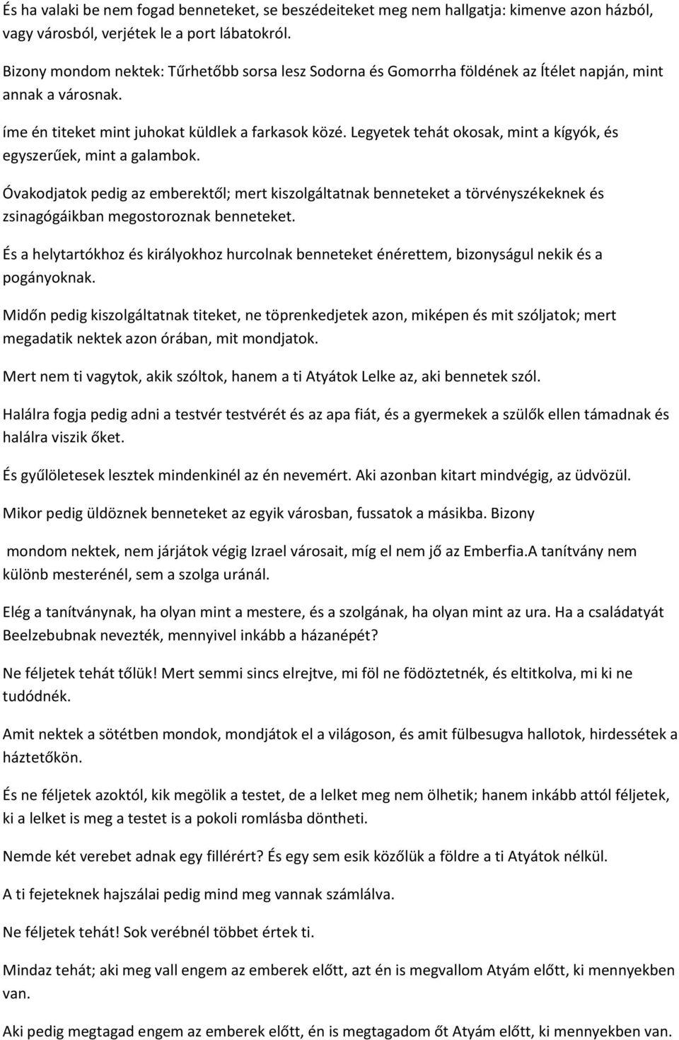 Legyetek tehát okosak, mint a kígyók, és egyszerűek, mint a galambok. Óvakodjatok pedig az emberektől; mert kiszolgáltatnak benneteket a törvényszékeknek és zsinagógáikban megostoroznak benneteket.