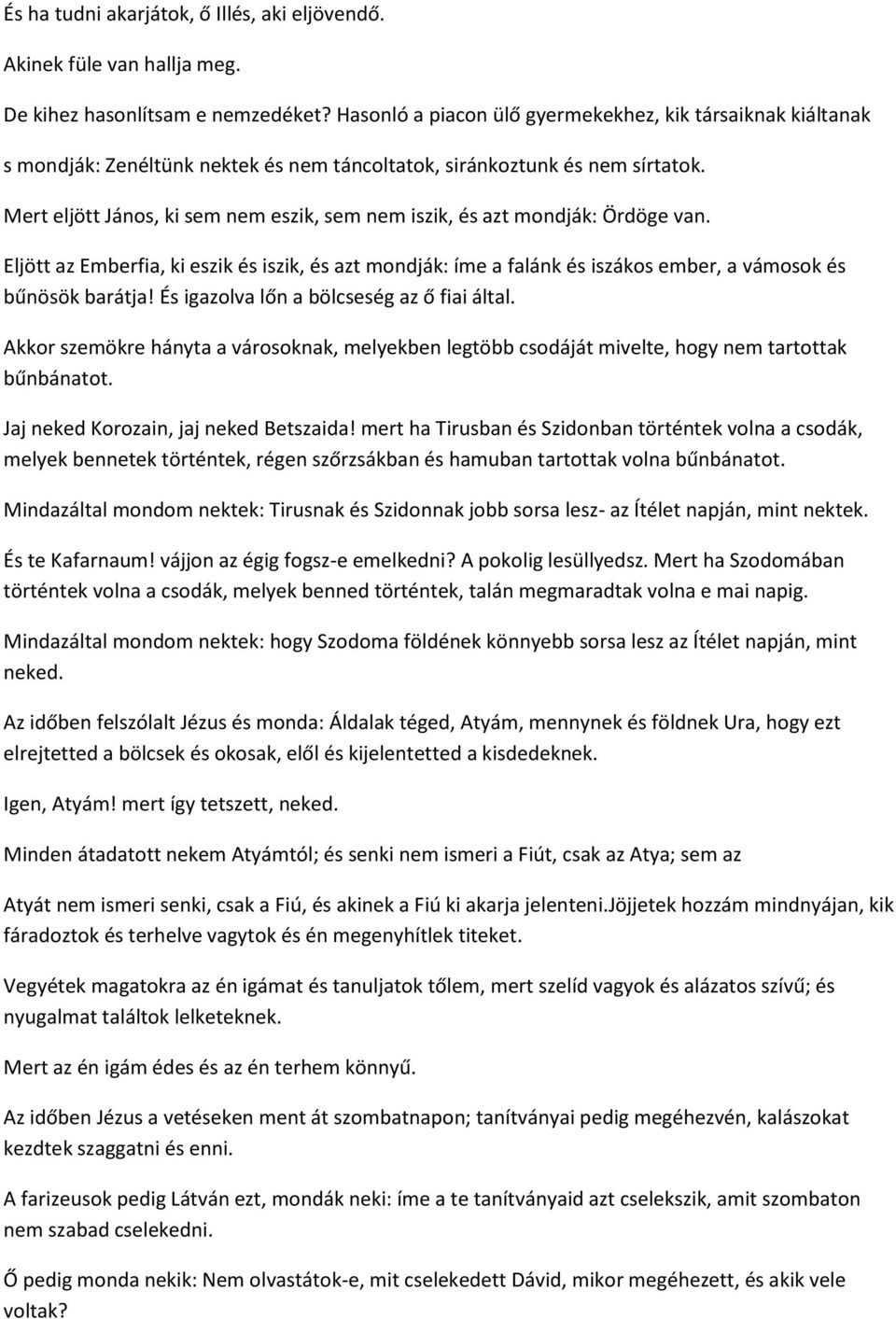 Mert eljött János, ki sem nem eszik, sem nem iszik, és azt mondják: Ördöge van. Eljött az Emberfia, ki eszik és iszik, és azt mondják: íme a falánk és iszákos ember, a vámosok és bűnösök barátja!