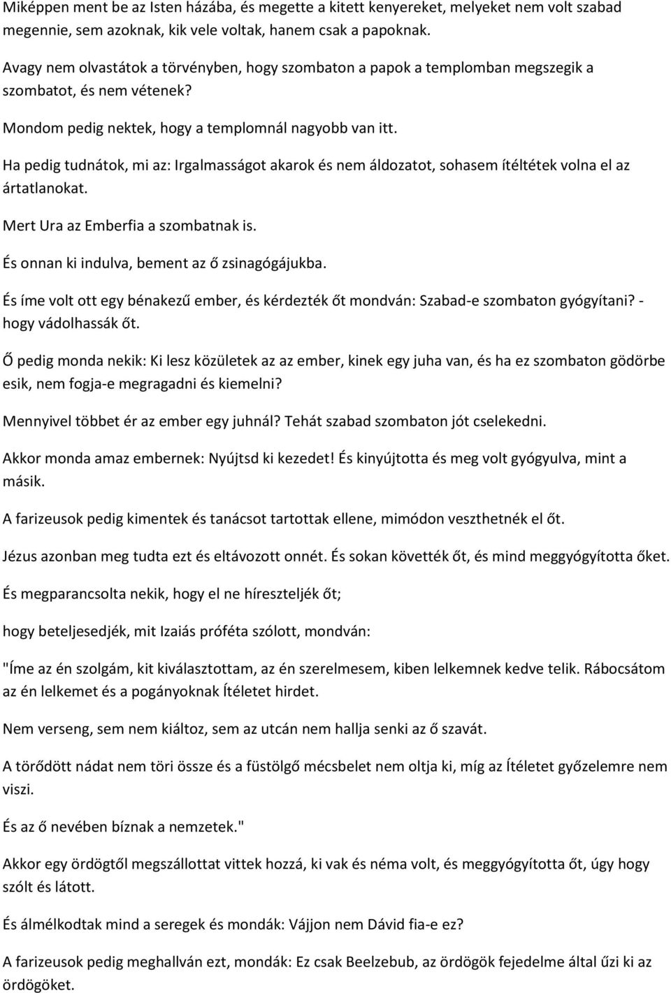 Ha pedig tudnátok, mi az: Irgalmasságot akarok és nem áldozatot, sohasem ítéltétek volna el az ártatlanokat. Mert Ura az Emberfia a szombatnak is. És onnan ki indulva, bement az ő zsinagógájukba.