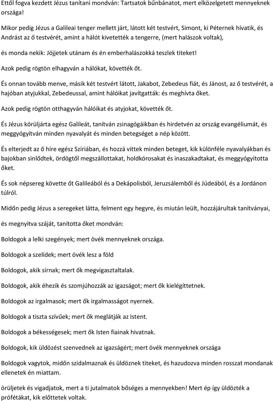 nekik: Jöjjetek utánam és én emberhalászokká teszlek titeket! Azok pedig rögtön elhagyván a hálókat, követték őt.