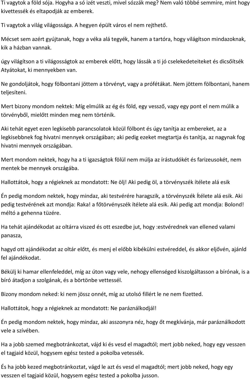 úgy világítson a ti világosságtok az emberek előtt, hogy lássák a ti jó cselekedeteiteket és dicsőítsék Atyátokat, ki mennyekben van.