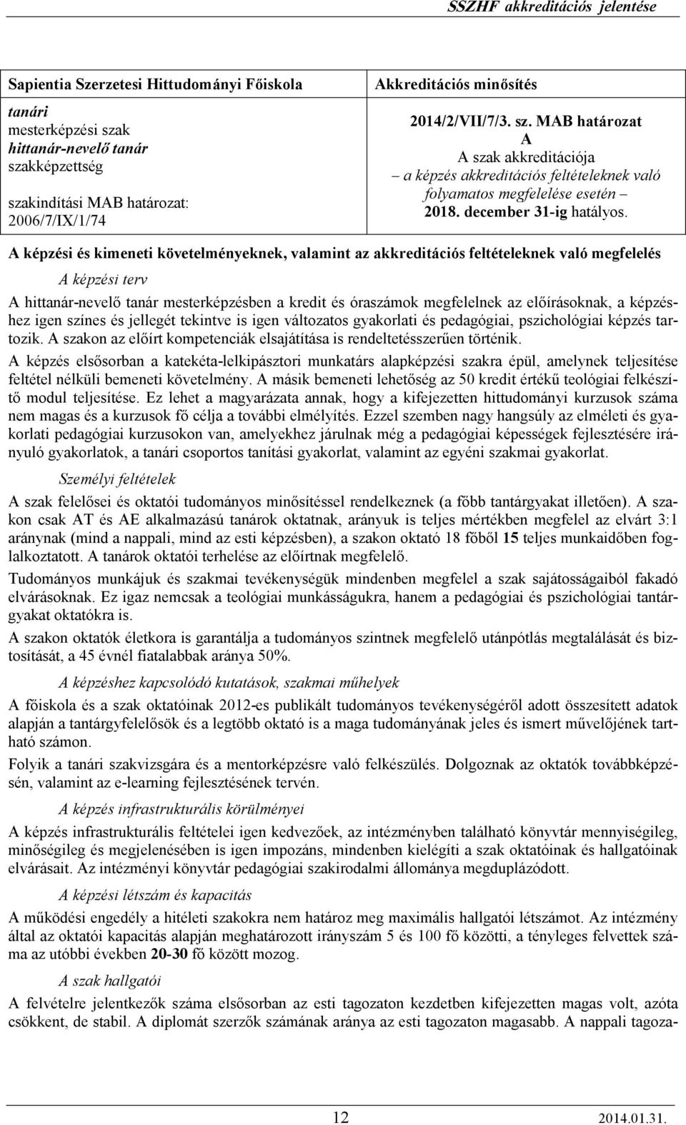 A képzési és kimeneti követelményeknek, valamint az akkreditációs feltételeknek való megfelelés A képzési terv A hittanár-nevelı tanár mesterképzésben a kredit és óraszámok megfelelnek az