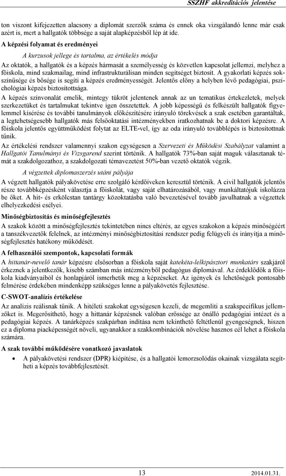 mind szakmailag, mind infrastrukturálisan minden segítséget biztosít. A gyakorlati képzés sokszínősége és bısége is segíti a képzés eredményességét.