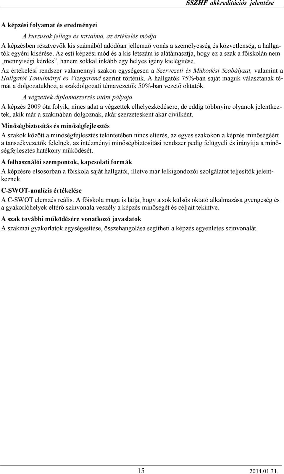 Az értékelési rendszer valamennyi szakon egységesen a Szervezeti és Mőködési Szabályzat, valamint a Hallgatói Tanulmányi és Vizsgarend szerint történik.