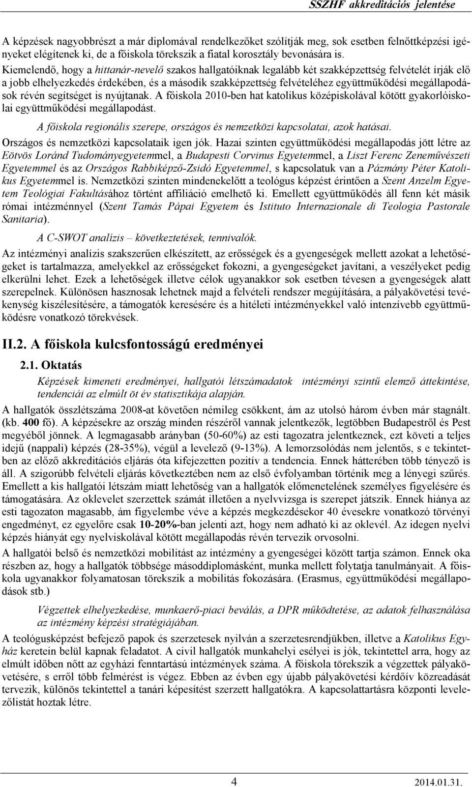 megállapodások révén segítséget is nyújtanak. A fıiskola 2010-ben hat katolikus középiskolával kötött gyakorlóiskolai együttmőködési megállapodást.