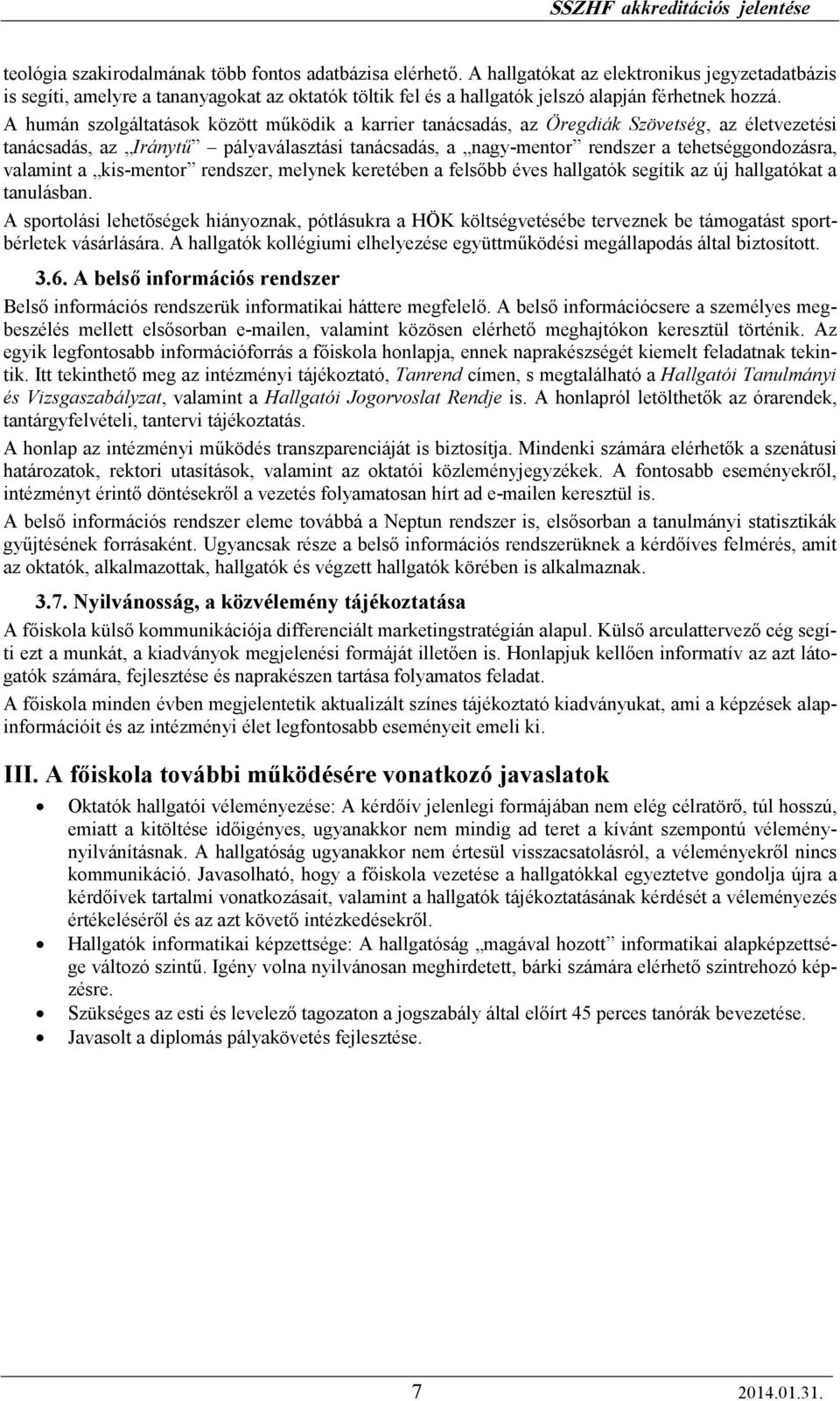 A humán szolgáltatások között mőködik a karrier tanácsadás, az Öregdiák Szövetség, az életvezetési tanácsadás, az Iránytő pályaválasztási tanácsadás, a nagy-mentor rendszer a tehetséggondozásra,
