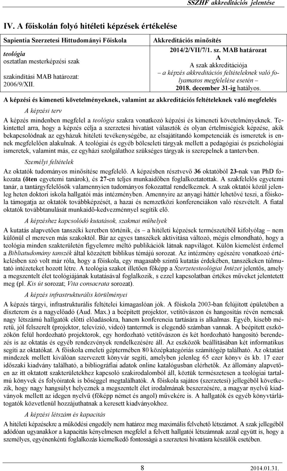 A képzési és kimeneti követelményeknek, valamint az akkreditációs feltételeknek való megfelelés A képzési terv A képzés mindenben megfelel a teológia szakra vonatkozó képzési és kimeneti