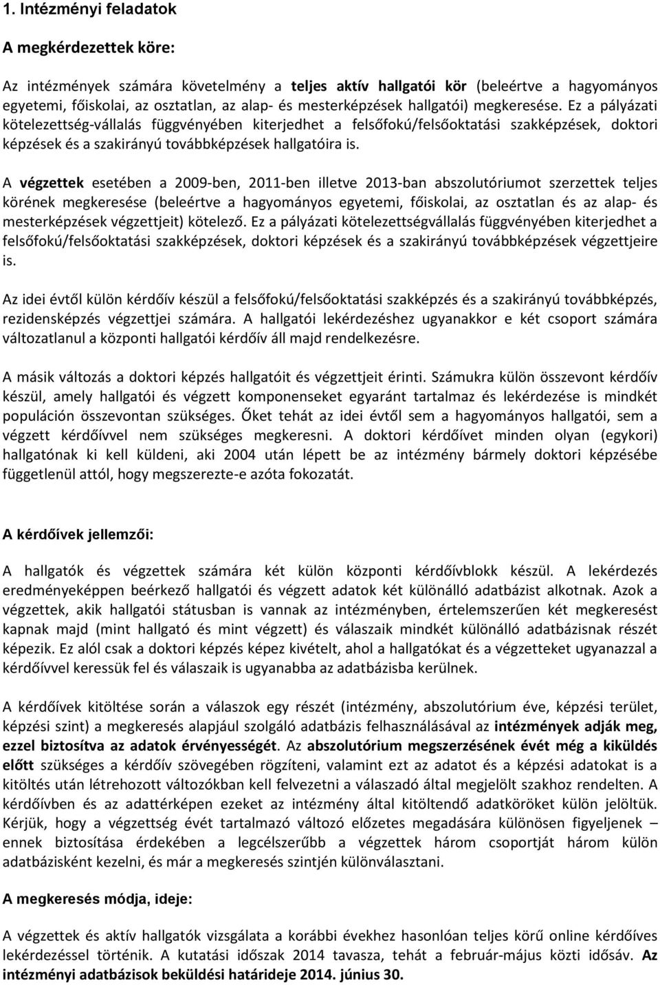 A végzettek esetében a 2009 ben, 2011-ben illetve 2013 ban abszolutóriumot szerzettek teljes körének megkeresése (beleértve a hagyományos egyetemi, főiskolai, az osztatlan és az alap és