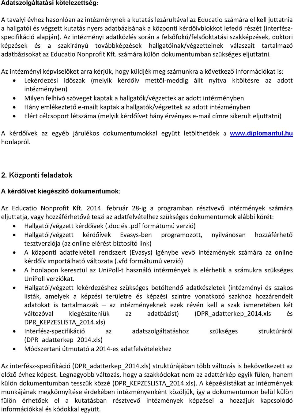 Az intézményi adatközlés során a felsőfokú/felsőoktatási szakképzések, doktori képzések és a szakirányú továbbképzések hallgatóinak/végzetteinek válaszait tartalmazó adatbázisokat az Educatio