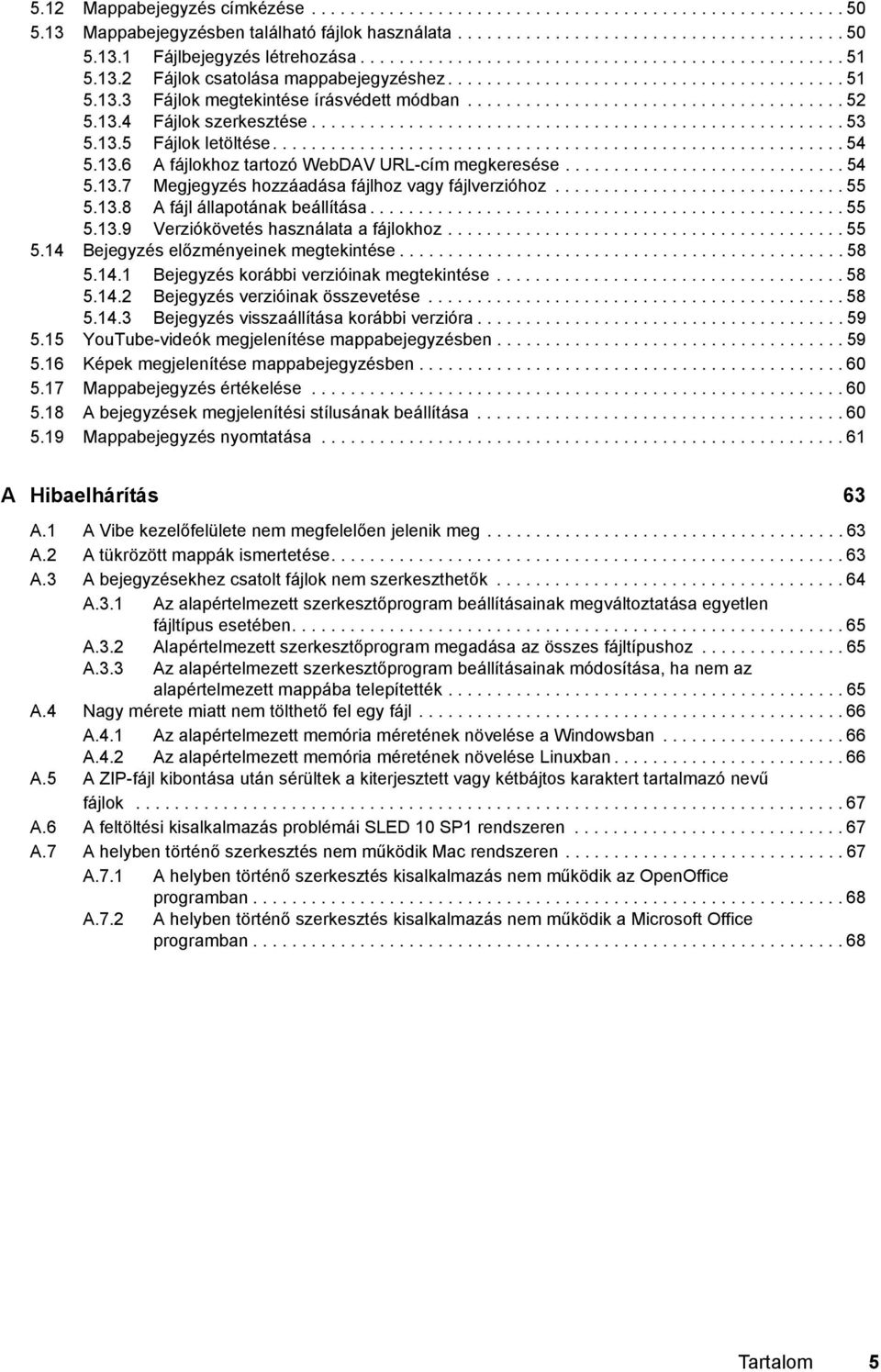 13.4 Fájlok szerkesztése....................................................... 53 5.13.5 Fájlok letöltése........................................................... 54 5.13.6 A fájlokhoz tartozó WebDAV URL-cím megkeresése.