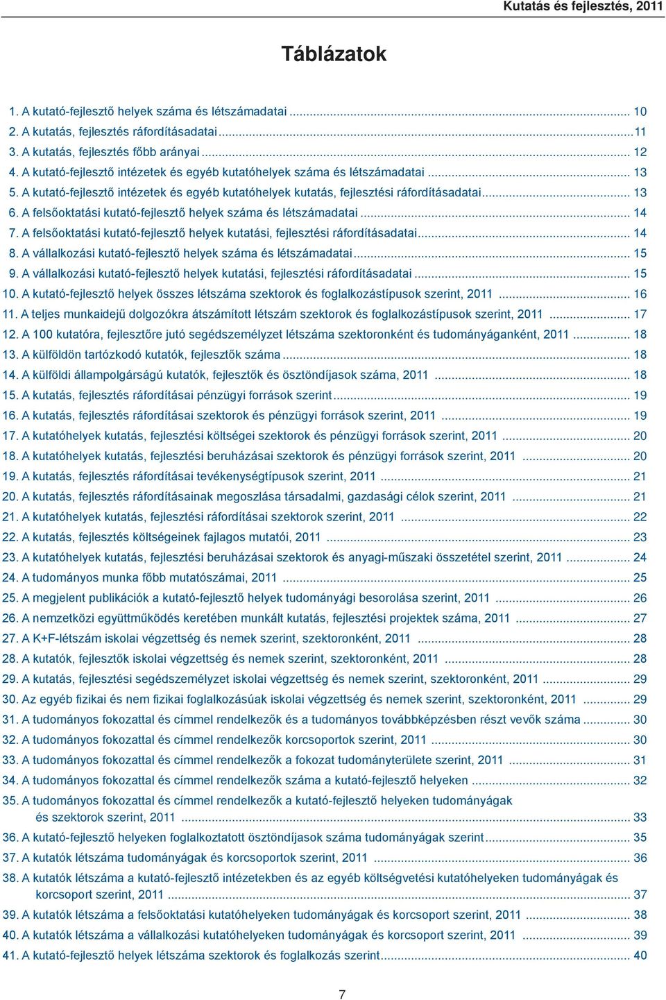 A felsőoktatási kutató-fejlesztő helyek száma és létszámadatai... 14 7. A felsőoktatási kutató-fejlesztő helyek kutatási, fejlesztési ráfordításadatai... 14 8.